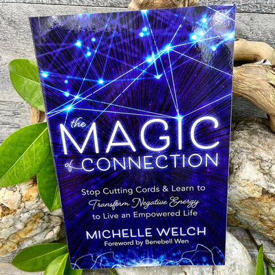 The Magic of Connection: Stop Cutting Cords & Learn to Transform Negative Energy to Live an Empowered Life