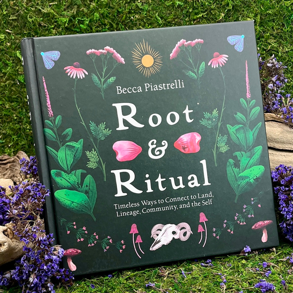 Root and Ritual Timeless Ways to Connect to Land, Lineage, Community, and the Self